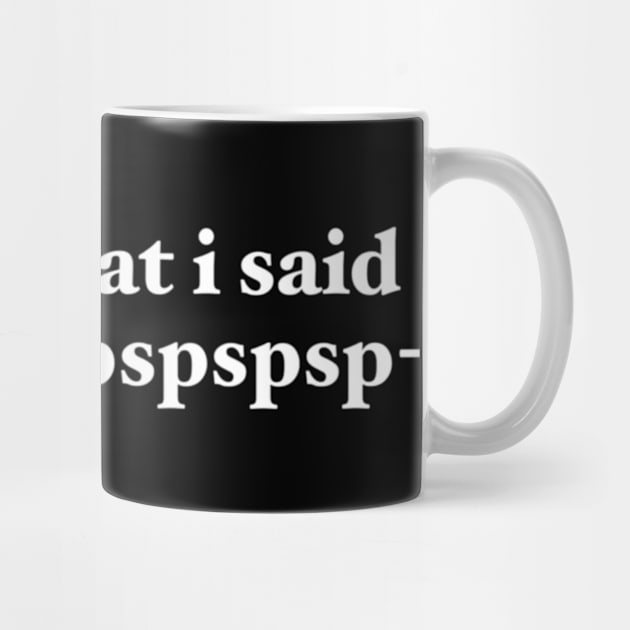 tell your cat i said pspspspspspspsp- by maramyeonni.shop